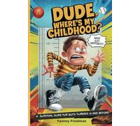 Dude, Where's My Childhood?: A Survival Guide for Boys Turning 13 and Beyond!