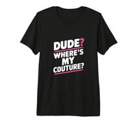 Dude Where's My Couture? Sarcastic Vibe Premium T-Shirt
