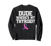 Dude Where's My Thyroid - Funny Thyroid Cancer Sweatshirt