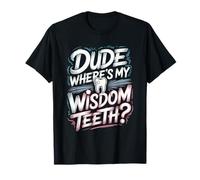 Dude Where's My Wisdom Teeth Funny Recovery T-Shirt