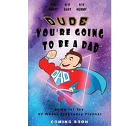 Dude You're going to be a Dad - Bump for Joy 40 Weeks Pregnancy Planner: Guided Sections with journal memory record and Keepsake book | Perfect gift for 1st time Dad to be | Superdad