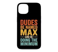 Dudes Be Named Max And Be Doing The Minimum Case for iPhone 13
