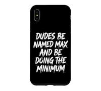Dudes Be Named Max And Be Doing The Minimum Case for iPhone XS Max