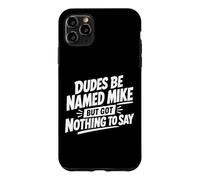 Dudes Be Named Mike But Got Nothing To Say Case for iPhone 11 Pro Max