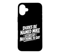 Dudes Be Named Mike But Got Nothing To Say Case for iPhone 16 Plus