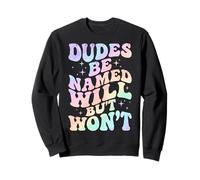 Dudes Be Named Will But Won't Sweatshirt