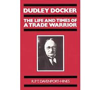 Dudley Docker: The Life and Times of a Trade Warrior