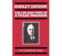 Dudley Docker: The Life and Times of a Trade Warrior