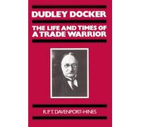 Dudley Docker: The Life and Times of a Trade Warrior by R.P. T. Davenport-Hines (2010-11-26)