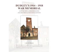 Dudley’s 1914 - 1918 War Memorial and the men commemorated: 2nd (Revised & Expanded) edition