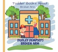 Dudley's Broken Arm: Toddler Books About Broken Arm: Books for Toddlers About Broken Arm! Perfect Gift for Kids with a Broken Arm or Who Have to Go to the Hospital