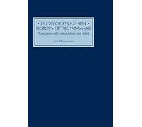 Dudo of St Quentin: History of the Normans: Translation with Introduction and Notes