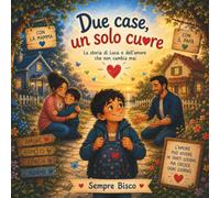 DUE CASE, UN SOLO CUORE: Un albo illustrato per aiutare i bambini ad affrontare la separazione e il divorzio dei genitori con serenità e speranza