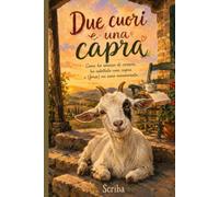 Due cuori e una capra: Come ho smesso di correre, ho adottato una capra e (forse) mi sono innamorata