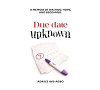 Due Date Unknown: A Memoir of Waiting, Hoping and Becoming