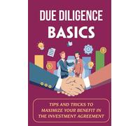 Due Diligence Basics: Tips And Tricks To Maximize Your Benefit In The Investment Agreement: The Basics Of Due Diligence