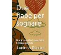 Due fiabe per sognare: Due storie alla ricerca della bellezza perduta