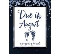 Due in August A Pregnancy Journal: 40 Weeks of Guided Journaling and Planning for Moms to Be | Maternity Keepsake Notebook | Milestone Trackers, Checklists, Organizers