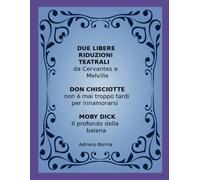 DUE LIBERE RAPPRESENTAZIONI TEATRALI - DON CHISCIOTTE E MOBY DICK: NON E' MAI TROPPO TARDI PER INNAMORARSI E IL PROFONDO DELLA BALENA