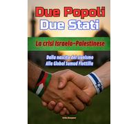 Due Popoli Due Stati: La crisi Israelo-Palestinese Dalla nascita del sionismo Alla Global Sumud Flottilla