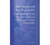 Due Process and Fair Trial in EU Competition Law: The Impact of Article 6 of the European Convention on Human Rights: 18 (Nijhoff Studies in European Union Law, 18)