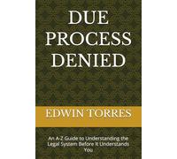 DUE PROCESS DENIED: An A-Z Guide to Understanding the Legal System Before It Understands You