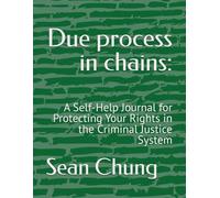 Due process in chains:: A Self-Help Journal for Protecting Your Rights in the Criminal Justice System