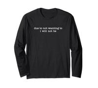 Due To Not Wanting To I Will Not Be Long Sleeve T-Shirt