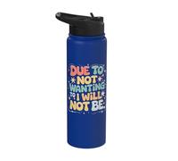Due to Not Wanting to I Will Not Be Stainless Steel Insulated Water Bottle