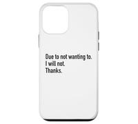 Due To Not Wanting To I Will Not Thanks Funny Sarcasm Humor Case for iPhone 12 mini