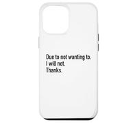Due To Not Wanting To I Will Not Thanks Funny Sarcasm Humor Case for iPhone 12 Pro Max