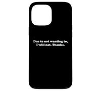 Due To Not Wanting To I Will Not Thanks Funny Sarcasm Humor Case for iPhone 13 Pro Max
