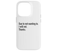 Due To Not Wanting To I Will Not Thanks Funny Sarcasm Humor Case for iPhone 14 Pro