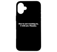 Due To Not Wanting To I Will Not Thanks Funny Sarcasm Humor Case for iPhone 16 Plus