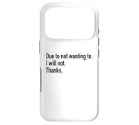 Due To Not Wanting To I Will Not Thanks Funny Sarcasm Humor Case for iPhone 17 Pro
