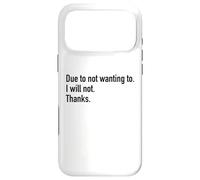 Due To Not Wanting To I Will Not Thanks Funny Sarcasm Humor Case for iPhone 17 Pro Max