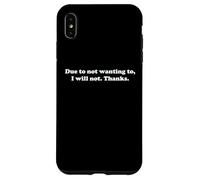 Due To Not Wanting To I Will Not Thanks Funny Sarcasm Humor Case for iPhone XS Max