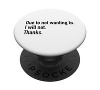 Due To Not Wanting To I Will Not Thanks Funny Sarcasm Humor PopSockets Adhesive PopGrip