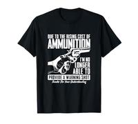 Due To Rising Ammo Costs Will No Longer Provide Warning Shot T-Shirt