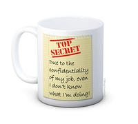 Due to The confidentiality of My Job, Even I Don’t Know What I’m Doing! TOP Secret - Funny Ceramic Coffee Mug