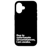 Due to unfortunate circumstances, I am awake. | Funny quote. Case for iPhone 16