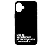 Due to unfortunate circumstances, I am awake. | Funny quote. Case for iPhone 16 Plus