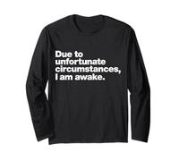 Due to Unfortunate circumstances, I am Awake. | Funny Quote. Long Sleeve T-Shirt
