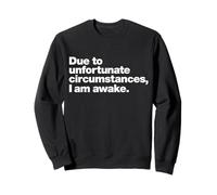 Due to unfortunate circumstances, I am awake. | Funny quote. Sweatshirt
