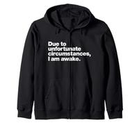 Due to unfortunate circumstances, I am awake. | Funny quote. Zip Hoodie