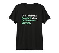 Due Tomorrow Does Not Mean Do Tomorrow Morning Student Premium T-Shirt