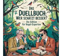 Duellbuch: Wer schätzt besser? - Die Vogel-Experten-Edition: Das große Schätz- und Wissensspiel für Erwachsene rund um Ornithologie, Evolution, Artenschutz, Migration und moderne Forschung