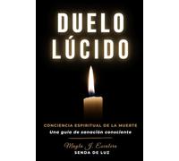 DUELO LÚCIDO: Conciencia espiritual de la muerte (una guía de sanación consciente) (Senda de Luz)
