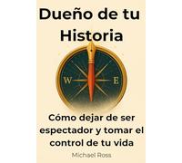 Dueño de tu Historia: Cómo dejar de ser espectador y tomar el control de tu vida