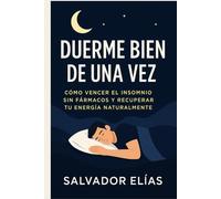 DUERME BIEN DE UNA VEZ: Cómo superar el insomnio sin fármacos y recuperar tu energía de forma natural para dormir profundamente (Bienestar Natural: Guías para Dormir, Sanar y Recuperar tu Energía)